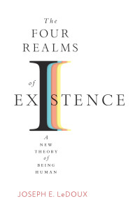 Joseph E. LeDoux — The Four Realms of Existence: A New Theory of Being Human