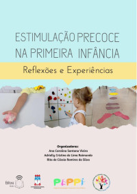 Ana Carolina Santana Vieira; Adrielly Cristina de Lima Raimundo; Rita de Cássia R. Silva (Org.) — Estimulação precoce na primeira infância: reflexões e experiências