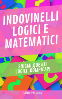 Little Houses — Indovinelli Logici e Matematici: Enigmi, quesiti logici, rompicapi (Italian Edition)