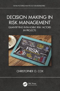 Cox, Christopher O. — Decision Making in Risk Management: Quantifying Intangible Risk Factors in Projects (Manufacturing and Production Engineering)