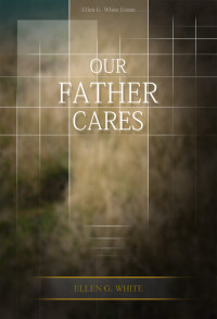 Ellen G. White [White, Ellen Gould] — Our Father Cares