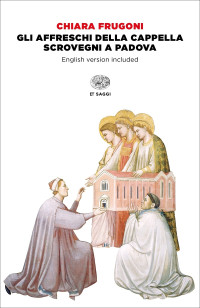 Chiara Frugoni — La Cappella degli Scrovegni di Giotto. Ediz. italiana e inglese