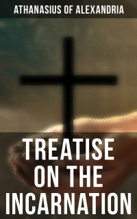 Athanasius of Alexandria — Treatise On the Incarnation
