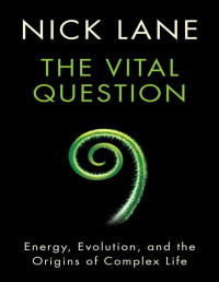 Nick Lane — The Vital Question: Energy, Evolution, and the Origins of Complex Life