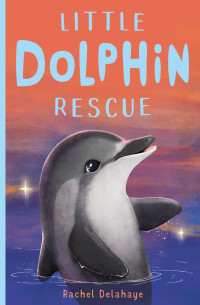 Rachel Delahaye — Little Dolphin Rescue
