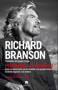 Branson, Richard [Branson, Richard] — Perdiendo la virginidad: Cómo he sobrevivido, me he divertido y he ganado dinero haciendo negocios a mi manera (Spanish Edition)
