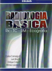 Enrique Calvo P., Carlos Camargo P., Alfonso Lozano C., Luis Ulloa G. — Radiología básica Rx, TC, RM, Ecografía