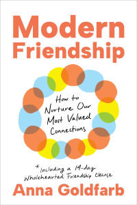 Anna Goldfarb — Modern Friendship: How to Nurture Our Most Valued Connections