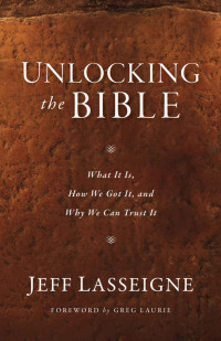Jeff Lasseigne [Lasseigne, Jeff] — Unlocking the Bible: What It Is, How We Got It, and Why We Can Trust It