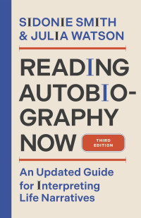 Sidonie Smith;Julia Watson; & Julia Watson — Reading Autobiography Now: An Updated Guide for Interpreting Life Narratives, Third Edition