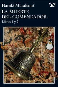Haruki Murakami [Haruki Murakami] — La muerte del comendador (Libros 1 y 2)