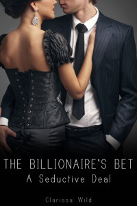 Clarissa Wild [Wild, Clarissa] — The Billionaire's Bet: A Seductive Deal