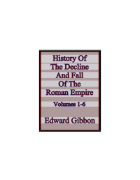 Edward Gibbon — The History of the Decline and Fall of the Roman Empire Vols 1-6