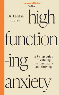 Dr. Lalitaa Suglani — High-Functioning Anxiety: A 5-Step Guide to Calming the Inner Panic and Thriving