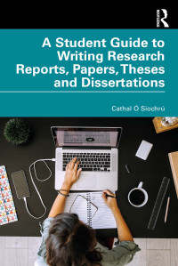 CATHAL O SIOCHRU — A Student Guide to Writing Research Reports, Papers, Theses and Dissertations