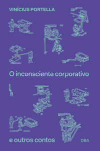 Vinícius Portella — O inconsciente corporativo e outros contos