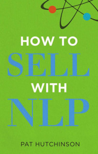 PAT HUTCHINSON [HUTCHINSON, PAT] — How to Sell with NLP
