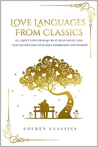 Golden Classics [Classics, Golden] — Love Languages From Classics: All About Love From 90 Must Read Novels and +200 Quotes for Your Daily Inspiration and Wisdom