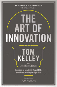 Tom Kelley — The Art of Innovation: Lessons in Creativity from IDEO, America's Leading Design Firm