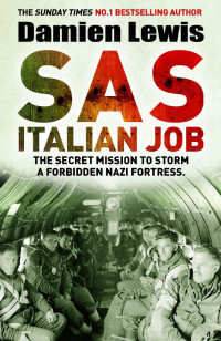Damien Lewis — SAS Italian Job: The Secret Mission to Storm a Forbidden Nazi Fortress