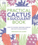 Fran Bailey; Zia Allaway — RHS Practical Cactus & Succulent Book : How to Choose, Nurture and Display More Than 200 Cacti & Succulents