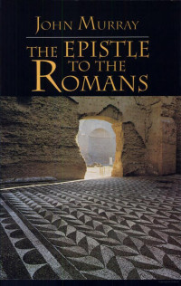 John Murray [Murray, John] — The Epistle to the Romans