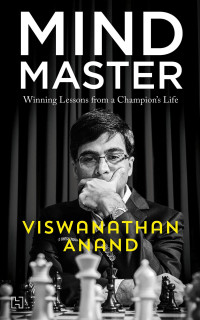 Viswanathan Anand — Mind Master:Winning Lessons From a Champion's Life