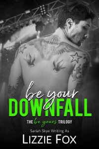 Lizzie Fox — Be Your Downfall (Be Yours Trilogy Book 1)