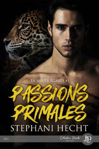 HECHT, Stephani [HECHT, Stephani] — Passions primales
