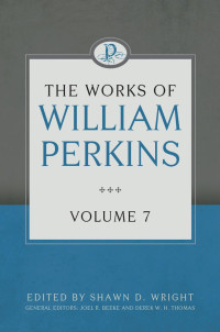 William Perkins — The Works of William Perkins, Volume 7