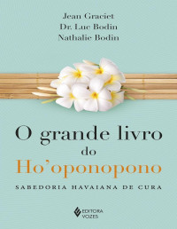 Jean Graciet & Luc Bodin & Nathalie Bodin [Graciet, Jean] — O grande livro do Ho'oponopono