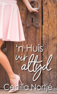 Cecilia Nortjé — 'n Huis vir altyd (Afrikaans Edition)