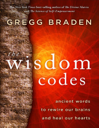 Gregg Braden — The Wisdom Codes: Ancient Words to Rewire Our Brains and Heal Our Hearts