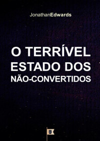 William Teixeira — O Terrível Estado Dos Não-Convertidos - Jonathan Edwards