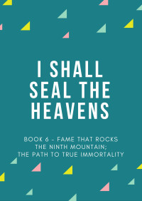 Er Gen — I Shall Seal the Heavens - Book 6 - Fame That Rocks the Ninth Mountain; the Path to True Immortality