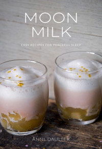 Anni Daulter — Moon Milk : Easy Recipes for Peaceful Sleep