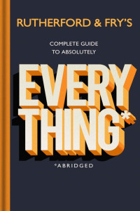 Adam Rutherford, and Hannah Fry — Rutherford and Fry’s Complete Guide to Absolutely Everything (Abridged)