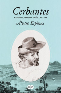 Álvaro Espina — Cerbantes: Cambista, marino, espía, cautivo