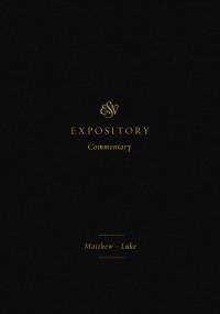 Dan Doriani, Hans F. Bayer, Thomas R. Schreiner — ESV Expository Commentary: Matthew - Luke