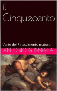 Antonio G. Benemia [Benemia, Antonio G.] — il Cinquecento: L'arte del Rinascimento maturo (Italian Edition)
