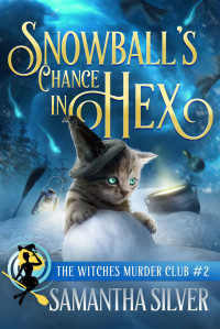 Samantha Silver — Snowball's Chance in Hex (Witches Murder Club 2)