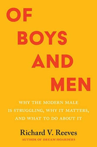 Richard V. Reeves — Of Boys and Men: Why the Modern Male Is Struggling, Why It Matters, and What to Do About It