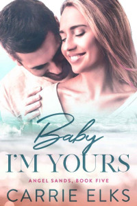 Carrie Elks — Baby I'm Yours: A Small Town Accidental Pregnancy Romance (Angel Sands Book 5)