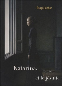 Drago Jančar — Katarina, le paon et le jésuite