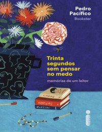 Pedro Pacífico — Trinta segundos sem pensar no medo: Memórias de um leitor