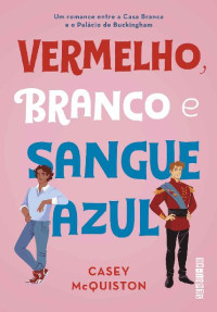 Casey McQuiston [McQuiston, Casey] — Vermelho, branco e sangue azul