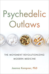 Joanna Kempner — Psychedelic Outlaws: The Movement Revolutionizing Modern Medicine