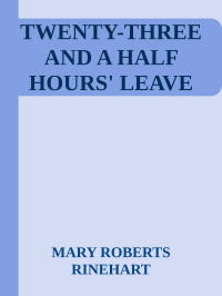 MARY ROBERTS RINEHART — TWENTY-THREE AND A HALF HOURS' LEAVE