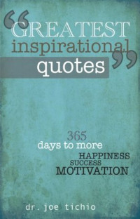 Joe Tichio [Tichio, Joe] — Greatest Inspirational Quotes: 365 Days to More Happiness, Success, and Motivation