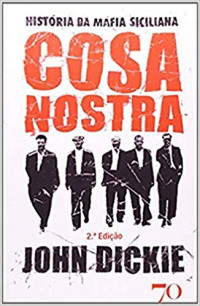 Dickie, John — Cosa Nostra: História da Máfia Siciliana